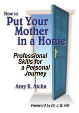 How to Put Your Mother in a Home: Professional Skills for a Personal Journey