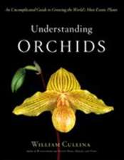 Understanding Orchids: An Uncomplicated Guide to Growing the World's Most Exotic Plants