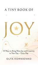 A Tiny Book of Joy: 10 Ways to Bring More Joy and Creativity to Your Day - Every Day