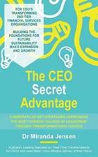 The CEO Secret Advantage: 8 Immediate Re-Set Strategies Addressing The Most Common Failings Of Leadership Through Transformational Change