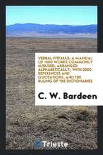 Verbal Pitfalls: A Manual of 1500 Words Commonly Misused ... Arranged Alphabetically, with 3000 References and Quotations, and the Ruli