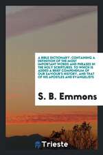 A Bible Dictionary: Containing a Definition of the Most Important Words and Phrases in the Holy Scriptures. to Which Is Added a Brief Comp