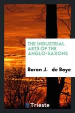 The Industrial Arts of the Anglo-Saxons ..