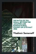 The Battle of Tsu-Shima, Between the Japanese and Russian Fleets, Fought on 27th May 1905