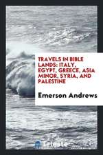 Travels in Bible Lands: Italy, Egypt, Greece, Asia Minor, Syria, and Palestine