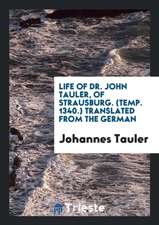 Life of Dr. John Tauler, of Strausburg. (Temp. 1340.)