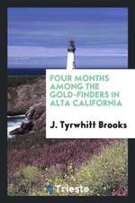 Four Months Among the Gold-Finders in Alta California: Being the Diary of an Expedition from San ...