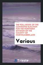 The Poll Book of the Contested Election for the Northern Division of the County of ...