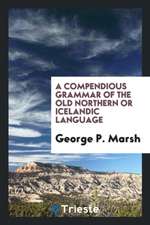 A Compendious Grammar of the Old Northern or Icelandic Language