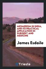 Mesmerism in India, and Its Practical Application in Surgery and Medicine