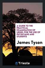 A Guide to the Practical Examination of Urine: For the Use of Physicians and Students