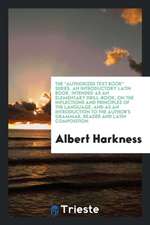 The Authorized Text Book Series. an Introductory Latin Book, Intended as an Elementary Drill-Book, on the Inflections and Principles of the Language,