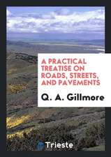 A Practical Treatise on Roads, Streets, and Pavements