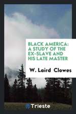 Black America: A Study of the Ex-Slave and His Late Master