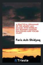 A Practical Grammar of the Arabic Language: With Interlineal Reading Lessons, Dialogues and Vocabulary