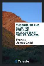 The English and Scottish Popular Ballads (Part VIII); Pp. 255-525