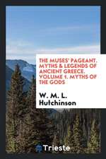 The Muses' Pageant. Myths & Legends of Ancient Greece. Volume 1. Myths of the Gods