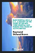 Base Hospital No.9, A. E. F., a History of the Work of the New York Hospital Unit During Two Years of Active Service