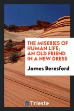 The Miseries of Human Life; An Old Friend in a New Dress