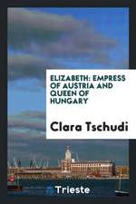 Elizabeth: Empress of Austria and Queen of Hungary