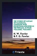 The Works of Lucian of Samosata, Complete with Exceptions Specified in the Preface. in Four Volumes, Volume II