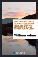 The Law and Custom of Slavery in British India, in a Series of Letters to Thomas Fowell Buxton, Esq.