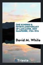 The One Hundred & Fiftieth Anniversary of Lancaster, New Hampshire, 1764-1914; The Official Report of the Celebration Held in August, Nineteen Hundred