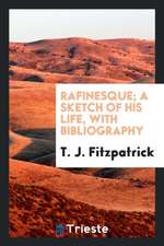 Rafinesque; A Sketch of His Life, with Bibliography