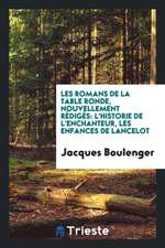 Les Romans de la Table Ronde, Nouvellement Rédigés: L'Historie de l'Enchanteur, Les Enfances de Lancelot