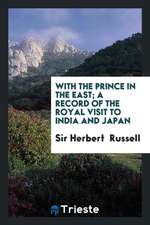 With the Prince in the East; A Record of the Royal Visit to India and Japan