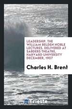 Leadership. the William Belden Noble Lectures. Delivered at Sabders Theatre, Harvard University December, 1907