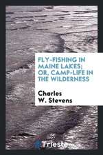 Fly-Fishing in Maine Lakes; Or, Camp-Life in the Wilderness