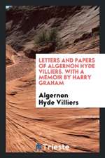 Letters and Papers of Algernon Hyde Villiers. with a Memoir by Harry Graham