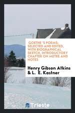 Goethe 's Poems; Selected and Edited, with Biographical Sketch, Introductory Chapter on Metre and Notes