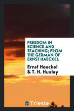 Freedom in Science and Teaching; From the German of Ernst Haeckel