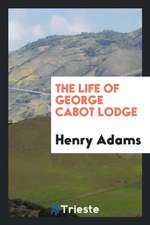 The Life of George Cabot Lodge