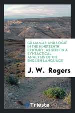 Grammar and Logic in the Nineteenth Century, as Seen in a Syntactical Analysis of the English Language