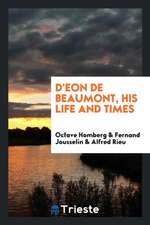 D'Eon de Beaumont, His Life and Times