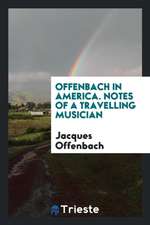 Offenbach in America. Notes of a Travelling Musician