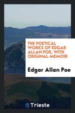 The Poetical Works of Edgar Allan Poe, with Original Memoir