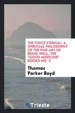 The Voice Eternal: A Spiritual Philosophy of the Fine Art of Being Well, the Good Medicine Books No. 2