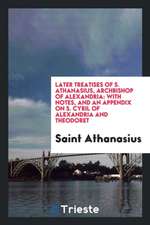 Later Treatises of S. Athanasius, Archbishop of Alexandria: With Notes, and an Appendix on S. Cyril of Alexandria and Theodoret