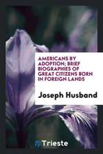 Americans by Adoption; Brief Biographies of Great Citizens Born in Foreign Lands