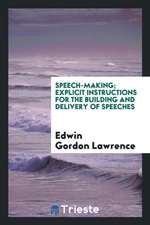 Speech-Making; Explicit Instructions for the Building and Delivery of Speeches