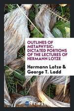 Outlines of Metaphysic: Dictated Portions of the Lectures of Hermann Lotze