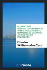 Elements of Descriptive Geometry: With Applications to Isometrical Drawing and Cavalier Projection