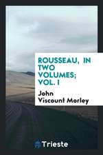 Rousseau, in Two Volumes; Vol. I