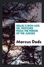 Israel's Iron Age: Or, Sketches from the Period of the Judges