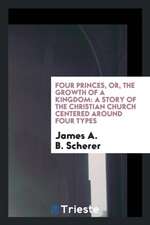 Four Princes, Or, the Growth of a Kingdom: A Story of the Christian Church Centered Around Four Types