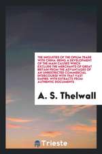 The Iniquities of the Opium Trade with China: Being a Development of the Main Causes Which Exclude the Merchants of Great Britain from the Advantages